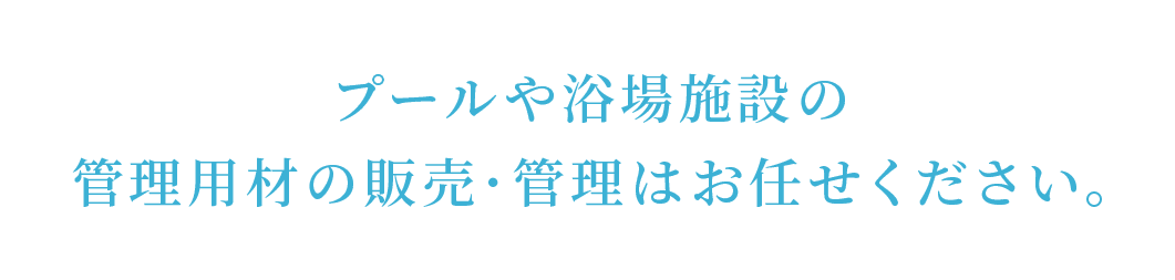 スライダー画像:プールや浴場施設の管理用材の販売・管理はお任せください